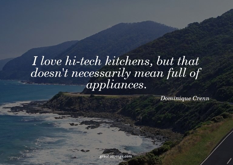 I love hi-tech kitchens, but that doesn't necessarily m