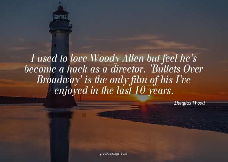 I used to love Woody Allen but feel he's become a hack