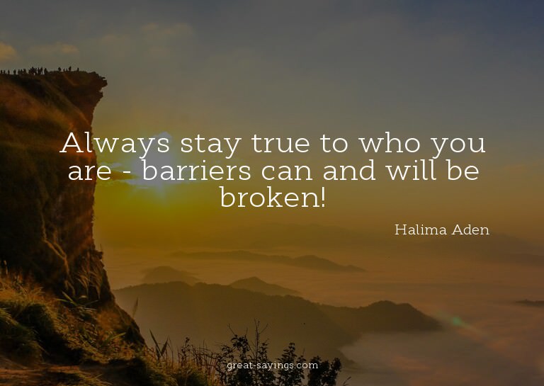 Always stay true to who you are - barriers can and will