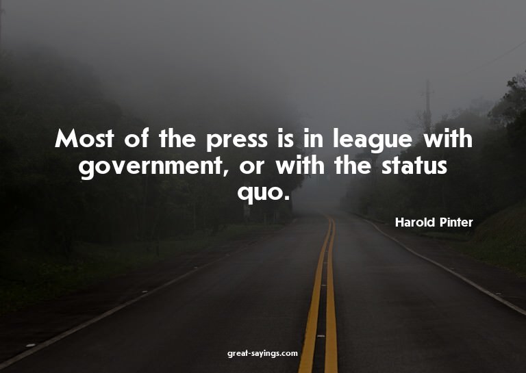 Most of the press is in league with government, or with