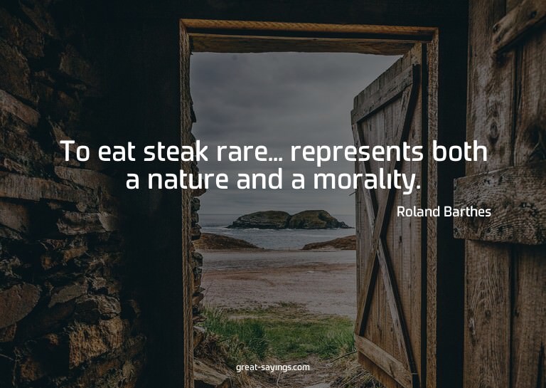 To eat steak rare... represents both a nature and a mor