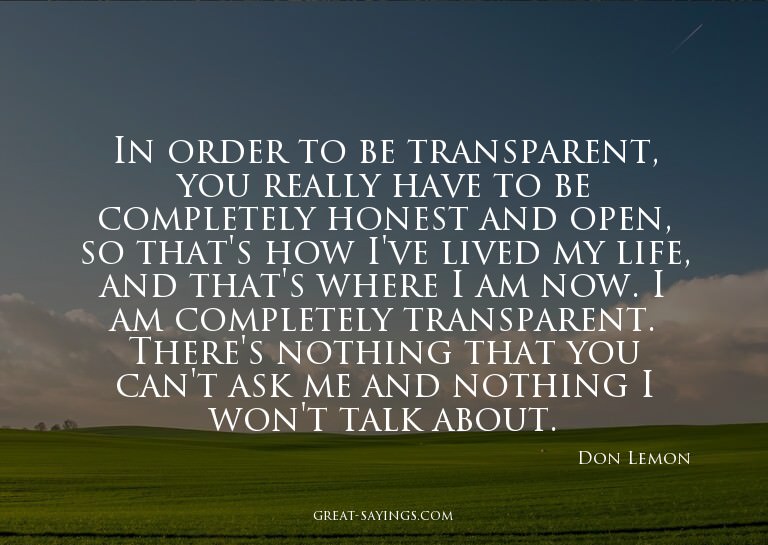 In order to be transparent, you really have to be compl