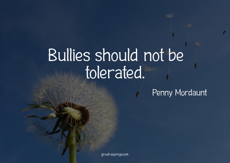 Bullies should not be tolerated.

