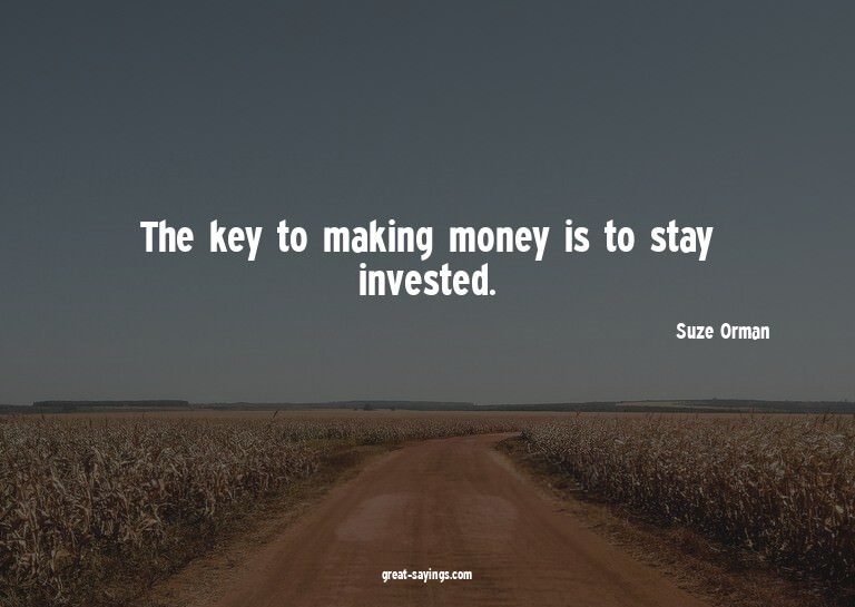 The key to making money is to stay invested.


