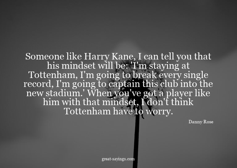 Someone like Harry Kane, I can tell you that his mindse