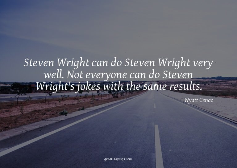 Steven Wright can do Steven Wright very well. Not every