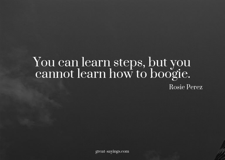 You can learn steps, but you cannot learn how to boogie