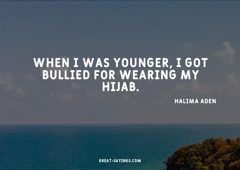 When I was younger, I got bullied for wearing my hijab.