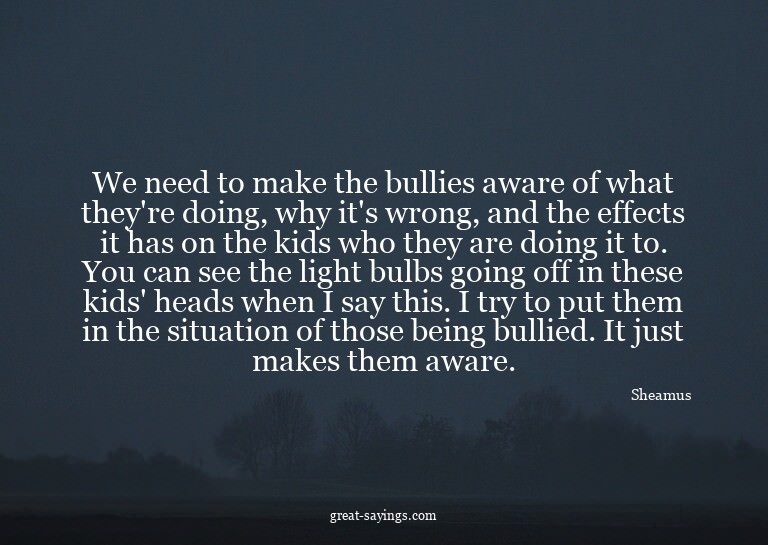 We need to make the bullies aware of what they're doing