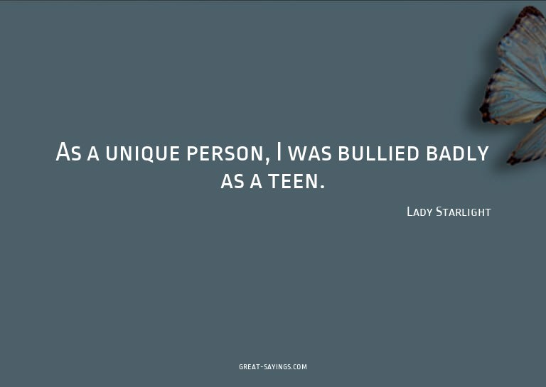 As a unique person, I was bullied badly as a teen.

