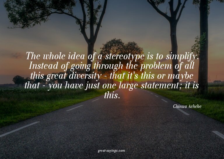 The whole idea of a stereotype is to simplify. Instead