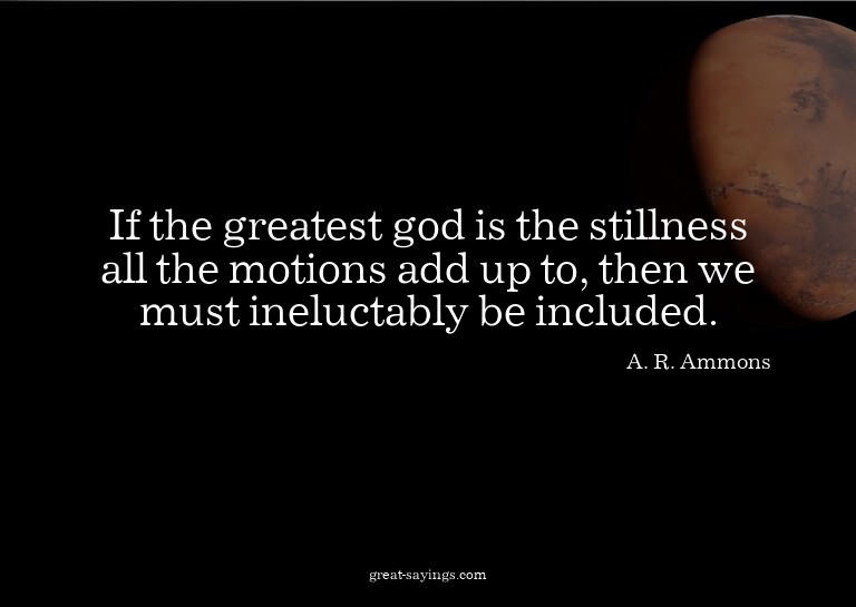 If the greatest god is the stillness all the motions ad