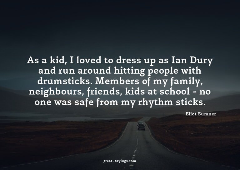 As a kid, I loved to dress up as Ian Dury and run aroun
