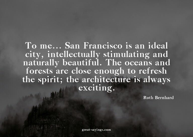 To me... San Francisco is an ideal city, intellectually
