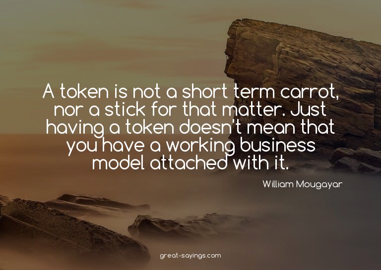 A token is not a short term carrot, nor a stick for tha