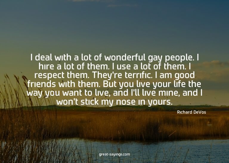 I deal with a lot of wonderful gay people. I hire a lot