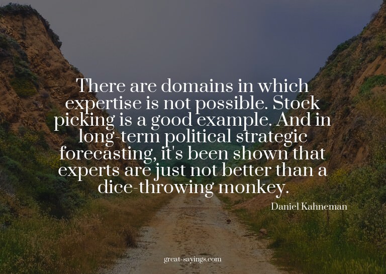 There are domains in which expertise is not possible. S