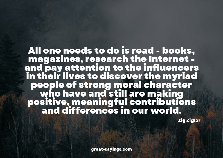 All one needs to do is read - books, magazines, researc