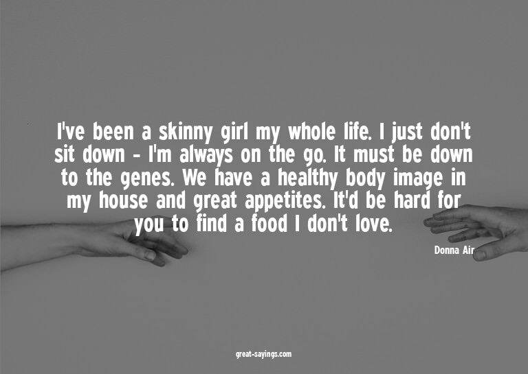 I've been a skinny girl my whole life. I just don't sit