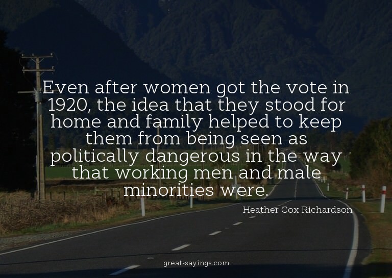 Even after women got the vote in 1920, the idea that th
