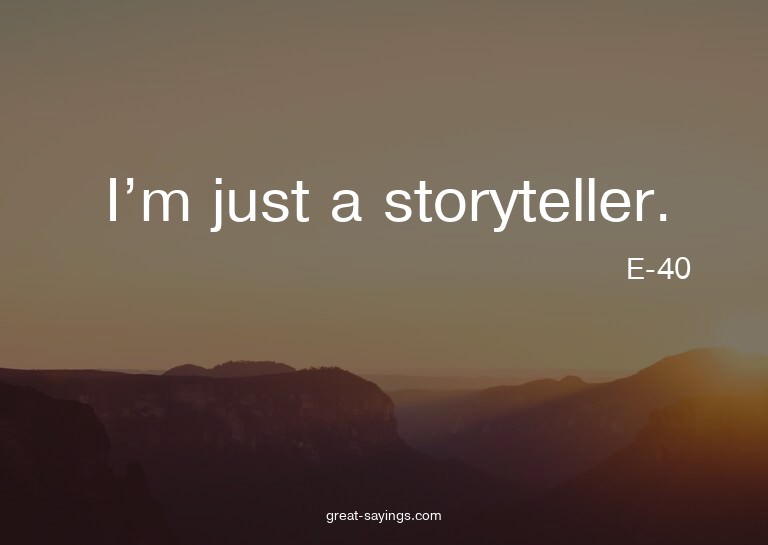I'm just a storyteller.

