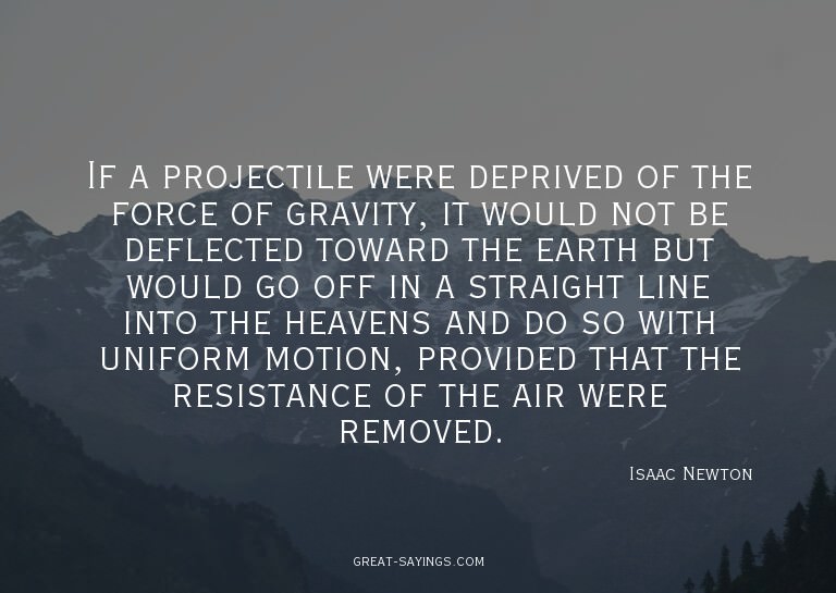 If a projectile were deprived of the force of gravity,