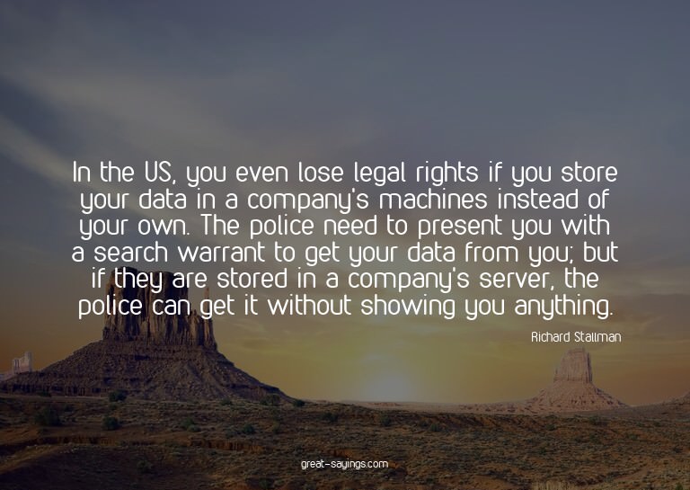 In the US, you even lose legal rights if you store your
