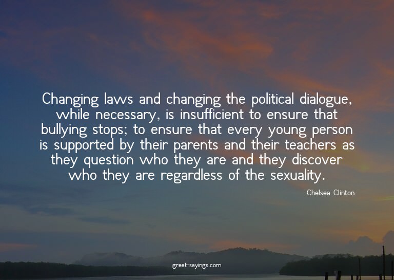 Changing laws and changing the political dialogue, whil