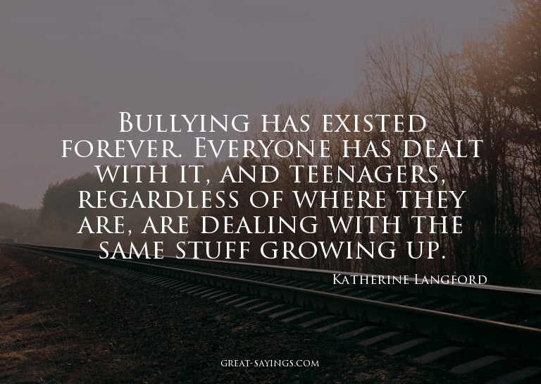 Bullying has existed forever. Everyone has dealt with i