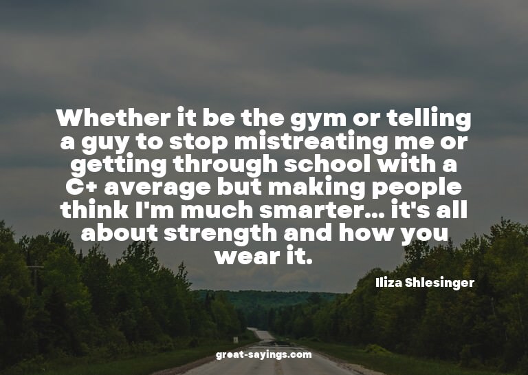 Whether it be the gym or telling a guy to stop mistreat