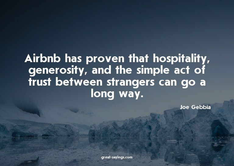Airbnb has proven that hospitality, generosity, and the