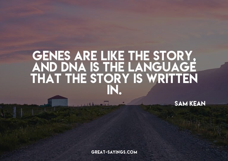 Genes are like the story, and DNA is the language that