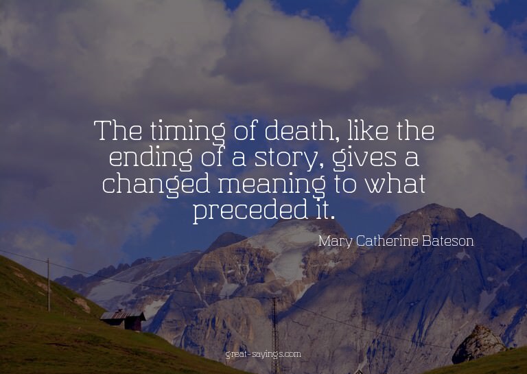 The timing of death, like the ending of a story, gives