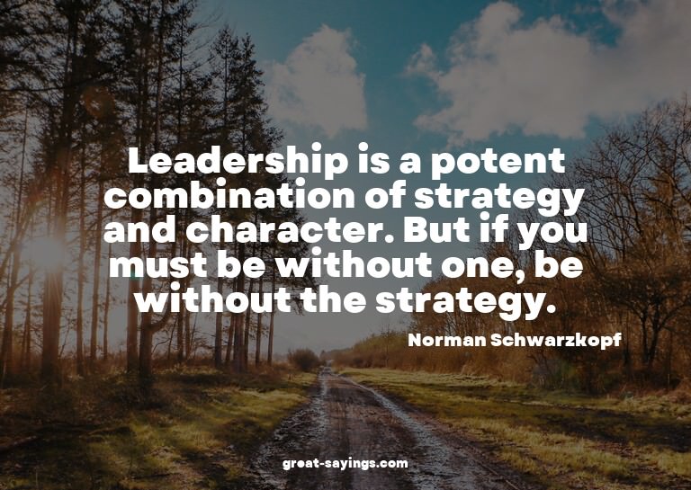 Leadership is a potent combination of strategy and char