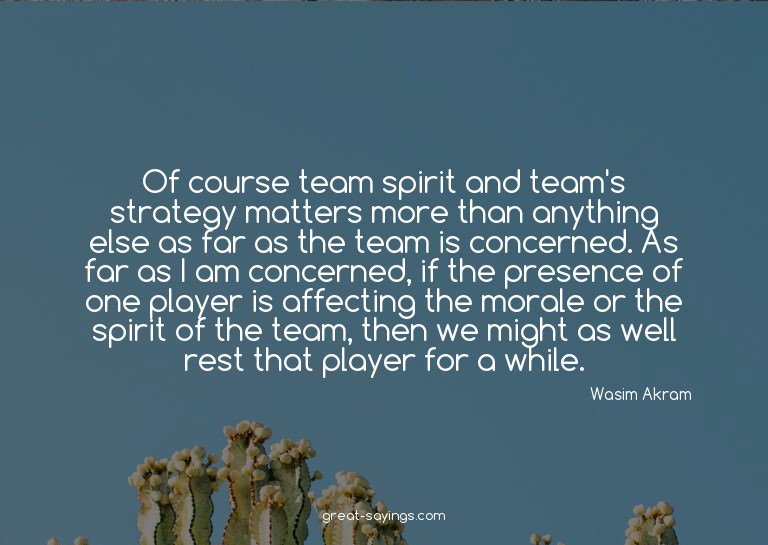 Of course team spirit and team's strategy matters more