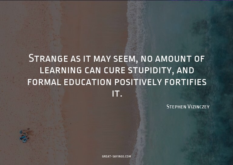 Strange as it may seem, no amount of learning can cure