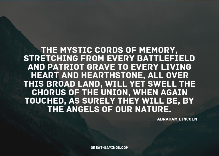 The mystic cords of memory, stretching from every battl