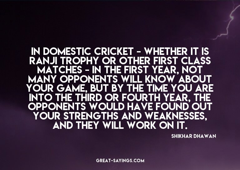 In domestic cricket - whether it is Ranji Trophy or oth