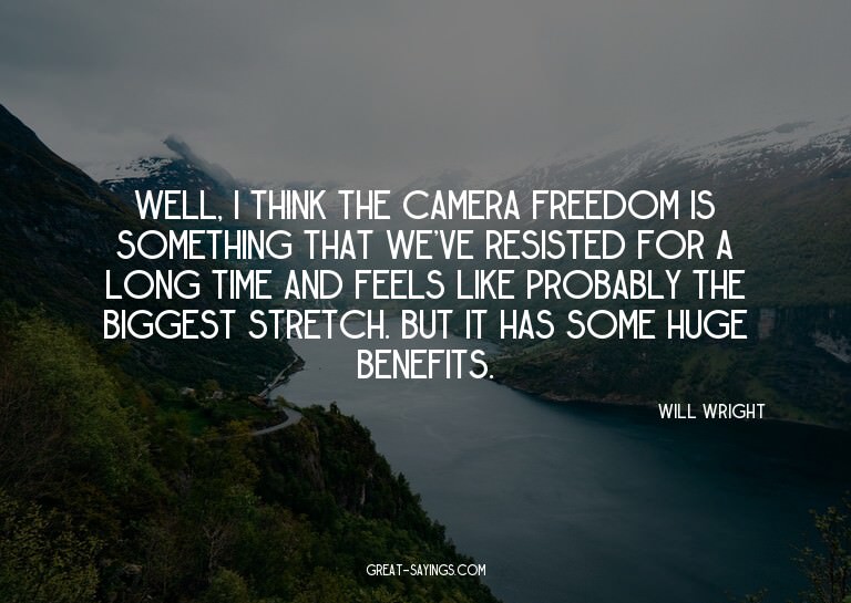 Well, I think the camera freedom is something that we'v