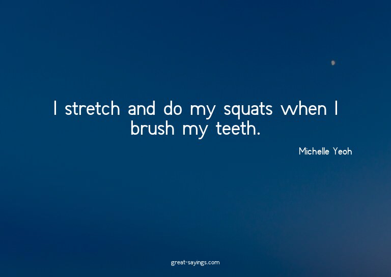 I stretch and do my squats when I brush my teeth.

