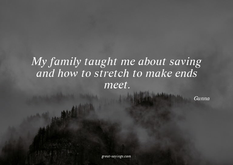 My family taught me about saving and how to stretch to