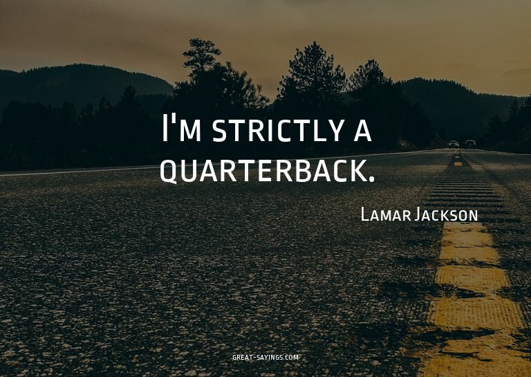I'm strictly a quarterback.


