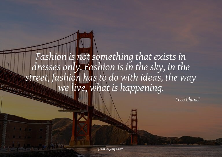 Fashion is not something that exists in dresses only. F