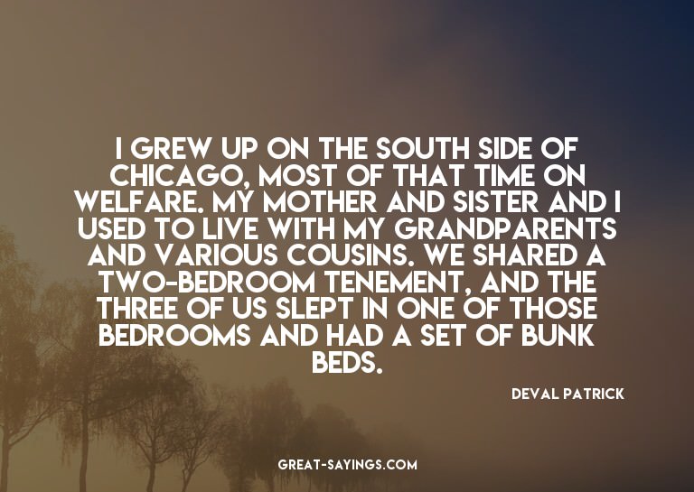 I grew up on the south side of Chicago, most of that ti