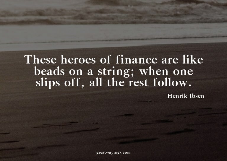 These heroes of finance are like beads on a string; whe