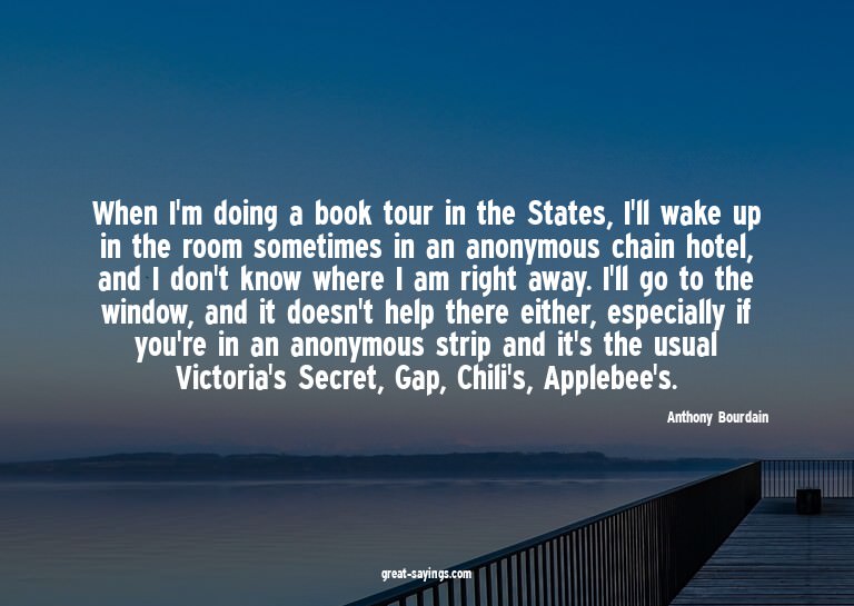 When I'm doing a book tour in the States, I'll wake up