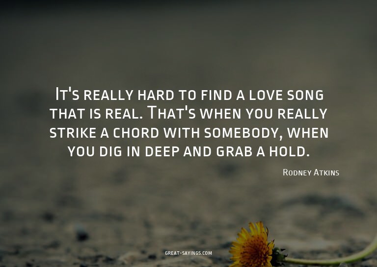 It's really hard to find a love song that is real. That