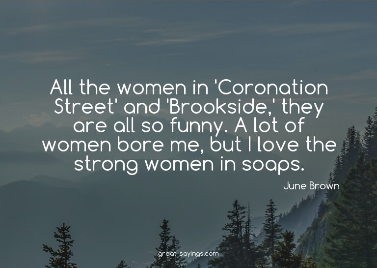 All the women in 'Coronation Street' and 'Brookside,' t