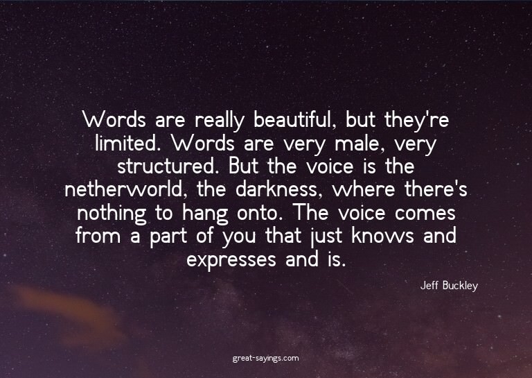 Words are really beautiful, but they're limited. Words
