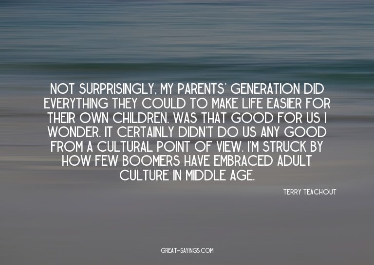 Not surprisingly, my parents' generation did everything